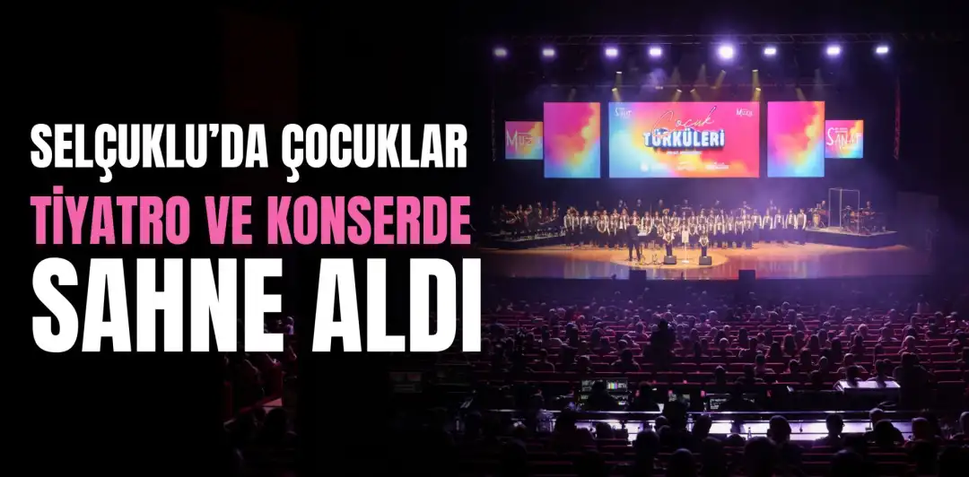 SELÇUKLU’DA ÇOCUKLAR TİYATRO VE KONSERDE SAHNE ALDI