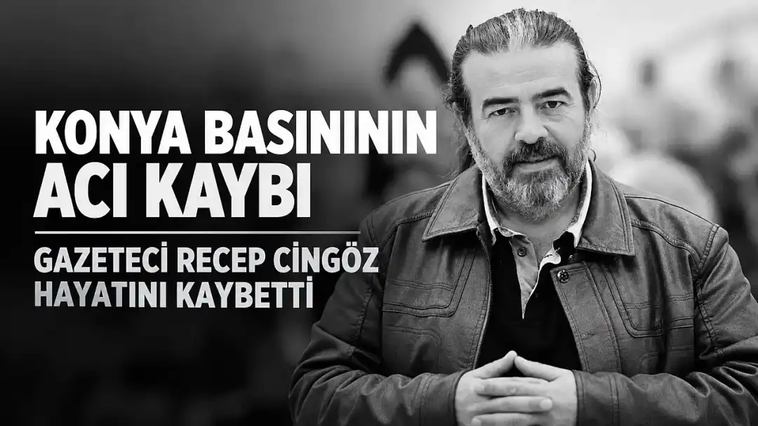Konya Basınının Acı Kaybı: Gazeteci Recep Cingöz Hayatını Kaybetti